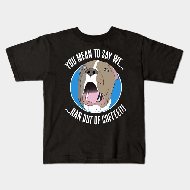 Pit Bull shock as he runs out of coffee Kids T-Shirt by kamdesigns